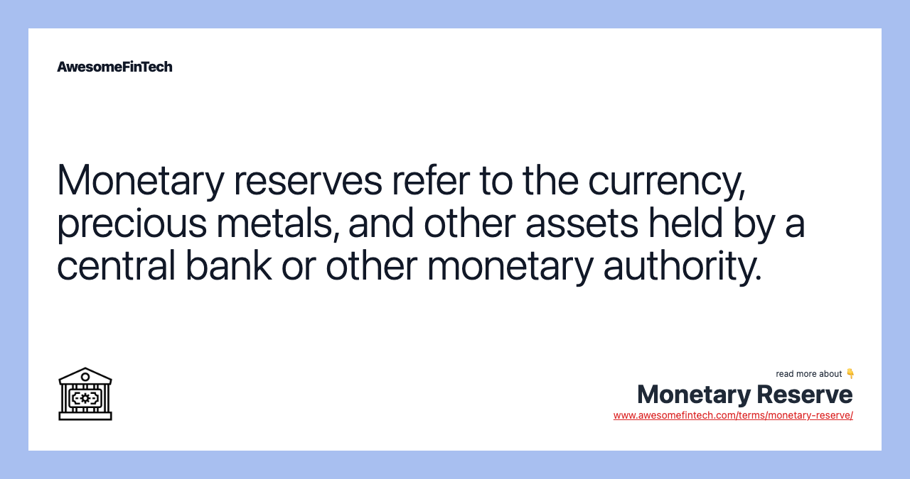 Monetary reserves refer to the currency, precious metals, and other assets held by a central bank or other monetary authority.