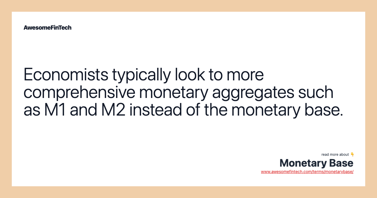 Economists typically look to more comprehensive monetary aggregates such as M1 and M2 instead of the monetary base.