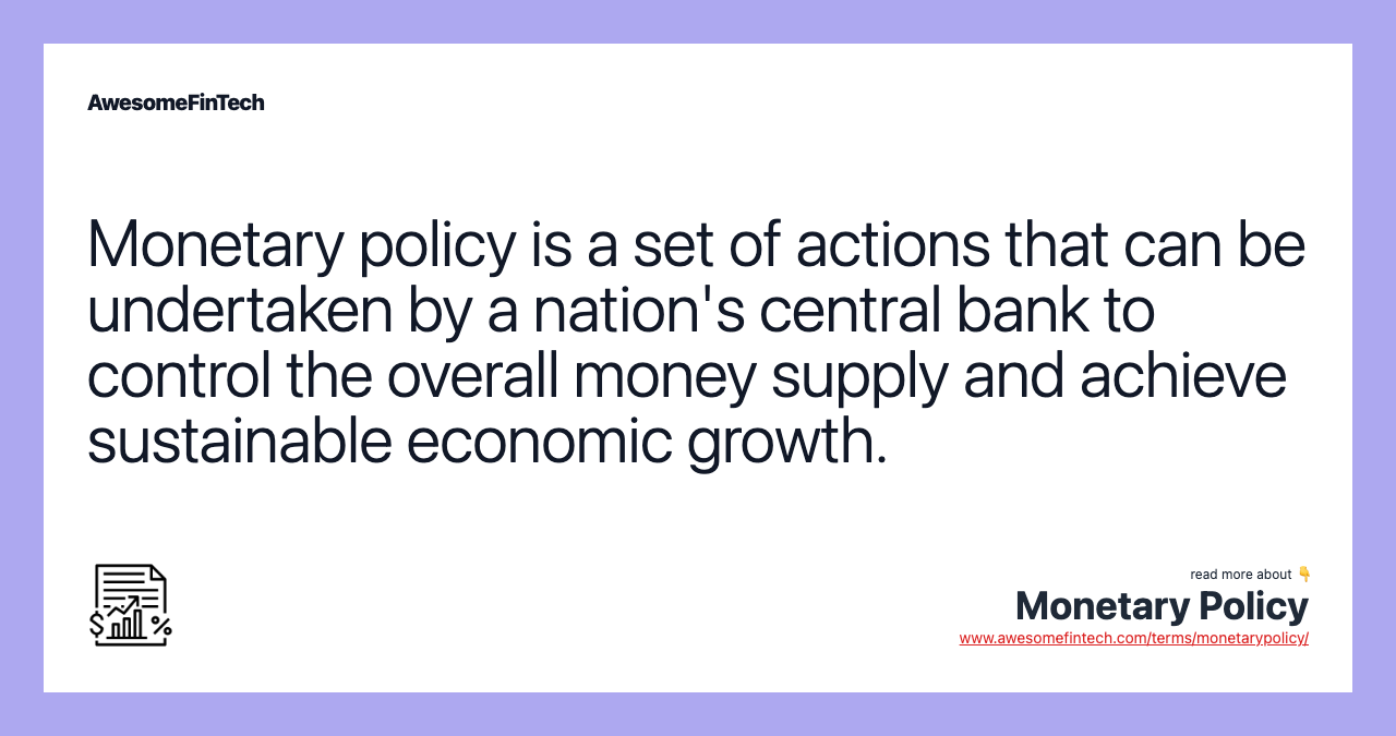 Monetary policy is a set of actions that can be undertaken by a nation's central bank to control the overall money supply and achieve sustainable economic growth.