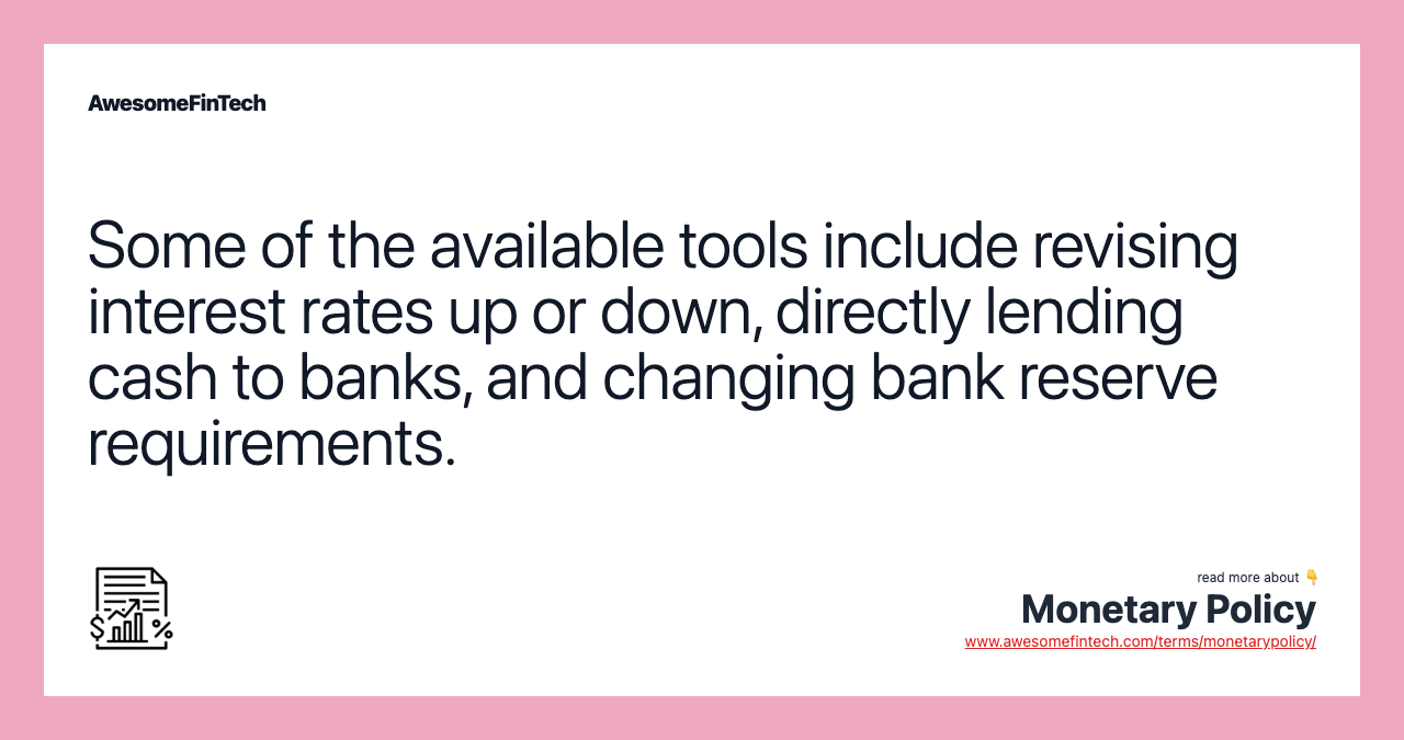 Some of the available tools include revising interest rates up or down, directly lending cash to banks, and changing bank reserve requirements.