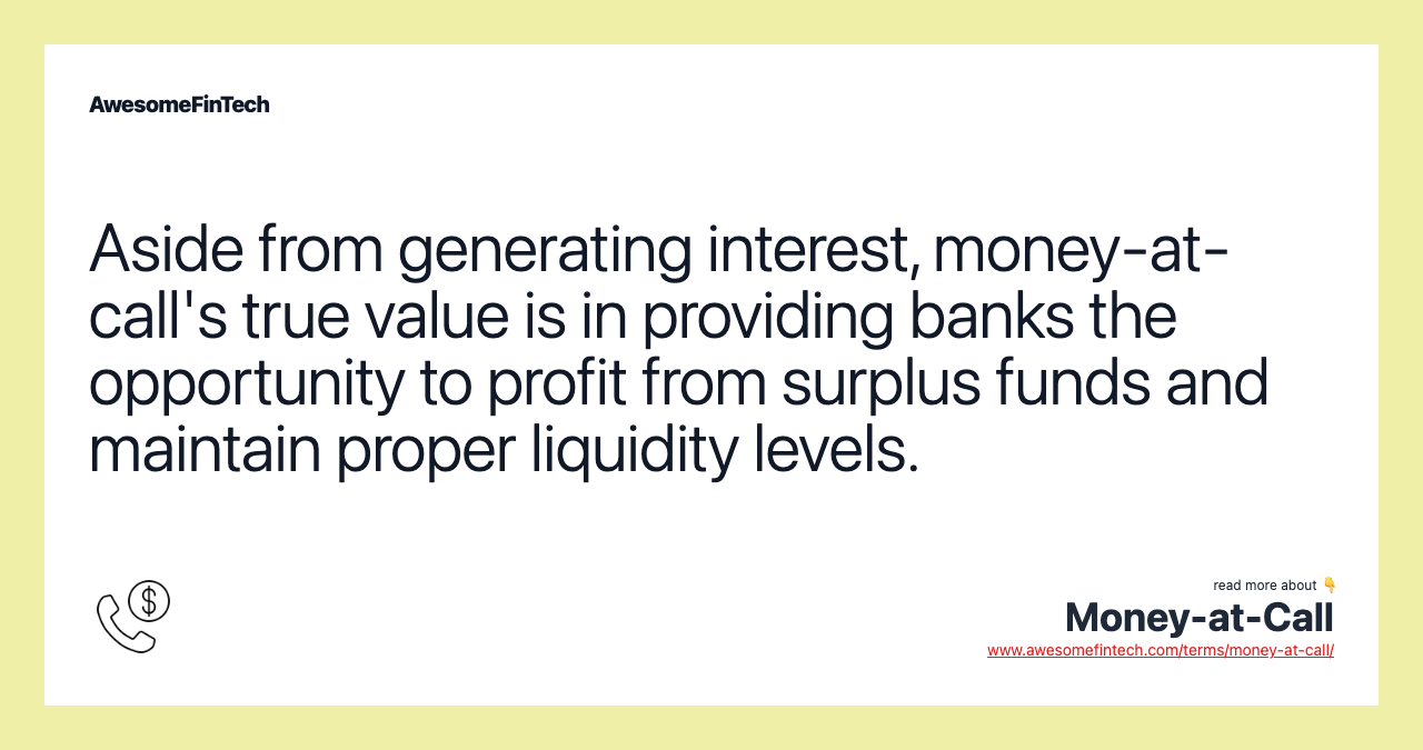 Aside from generating interest, money-at-call's true value is in providing banks the opportunity to profit from surplus funds and maintain proper liquidity levels.