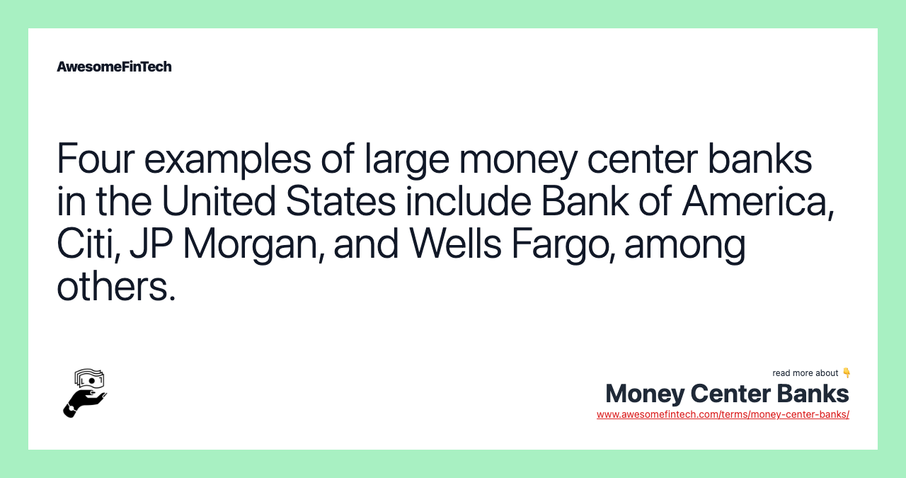 Four examples of large money center banks in the United States include Bank of America, Citi, JP Morgan, and Wells Fargo, among others.