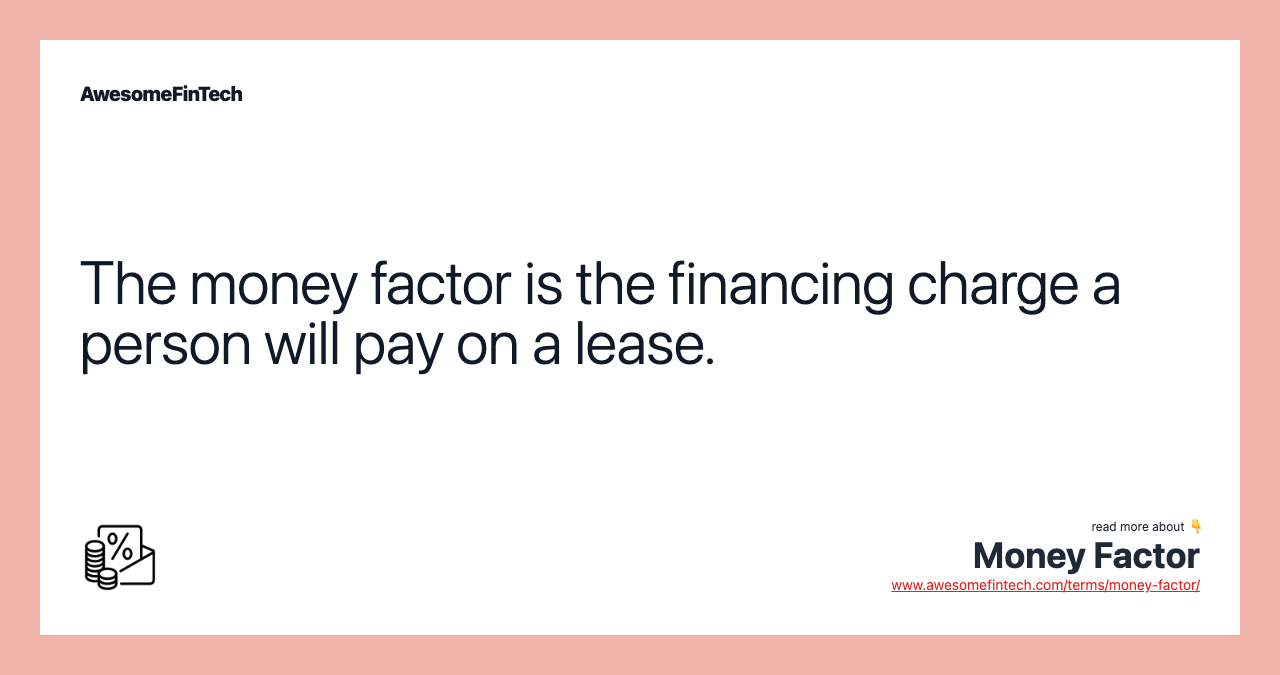The money factor is the financing charge a person will pay on a lease.