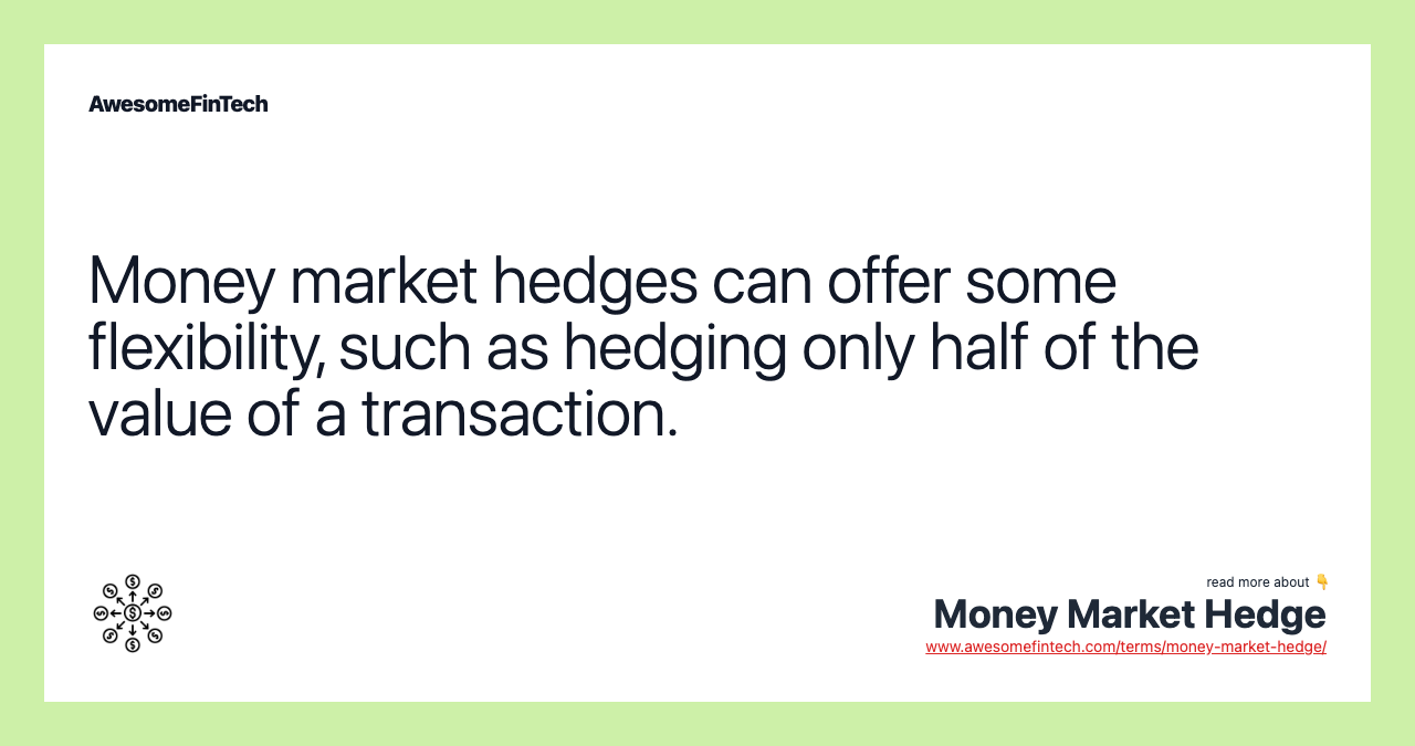 Money market hedges can offer some flexibility, such as hedging only half of the value of a transaction.
