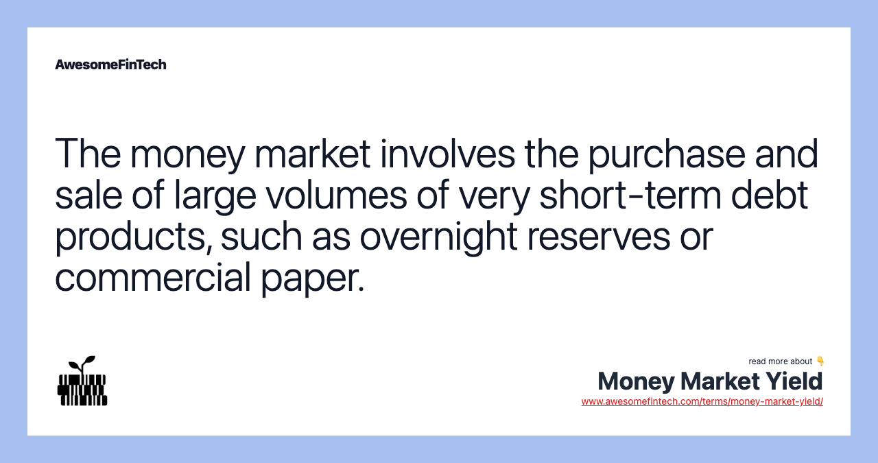 The money market involves the purchase and sale of large volumes of very short-term debt products, such as overnight reserves or commercial paper.