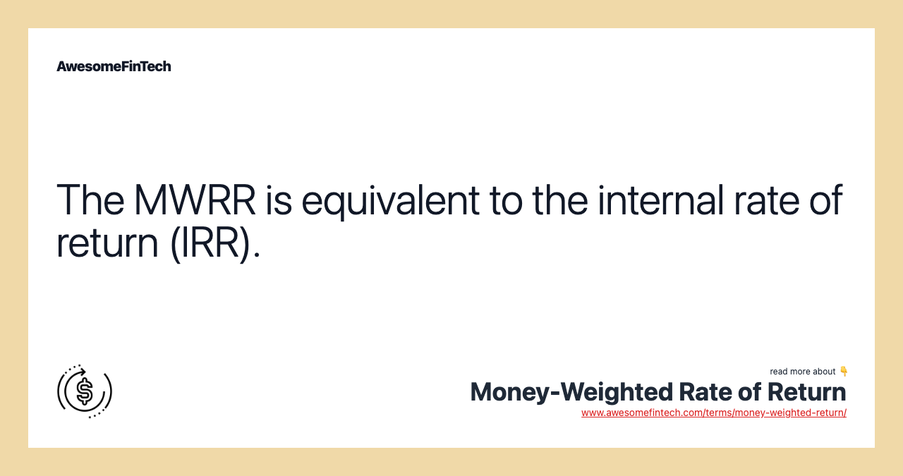 The MWRR is equivalent to the internal rate of return (IRR).