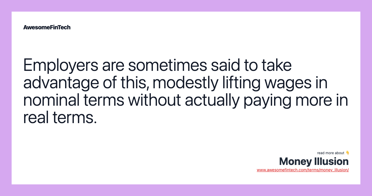 Employers are sometimes said to take advantage of this, modestly lifting wages in nominal terms without actually paying more in real terms.