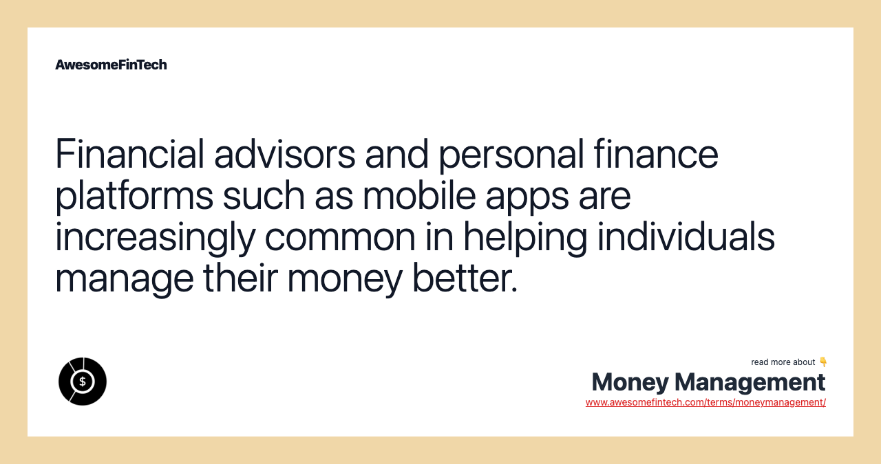 Financial advisors and personal finance platforms such as mobile apps are increasingly common in helping individuals manage their money better.