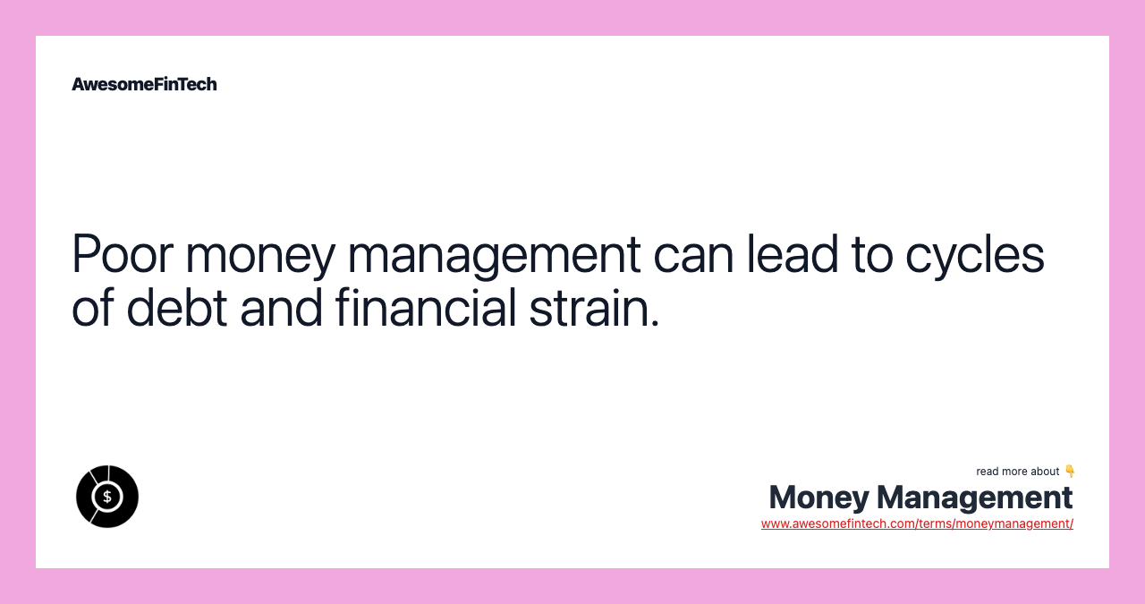 Poor money management can lead to cycles of debt and financial strain.