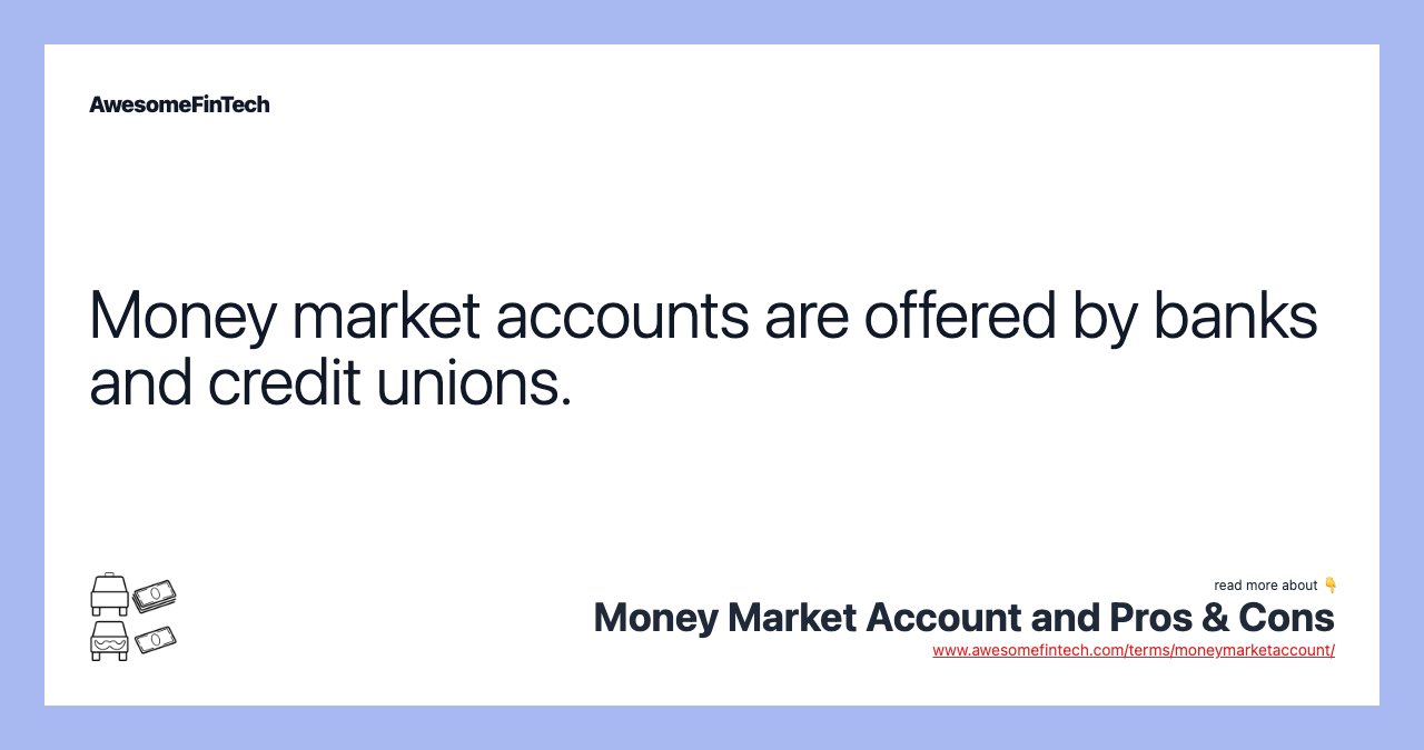 Money market accounts are offered by banks and credit unions.