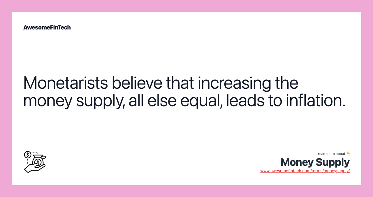 Monetarists believe that increasing the money supply, all else equal, leads to inflation.