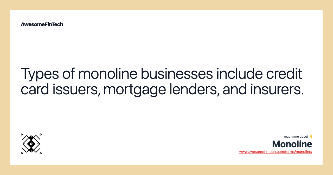 Types of monoline businesses include credit card issuers, mortgage lenders, and insurers.