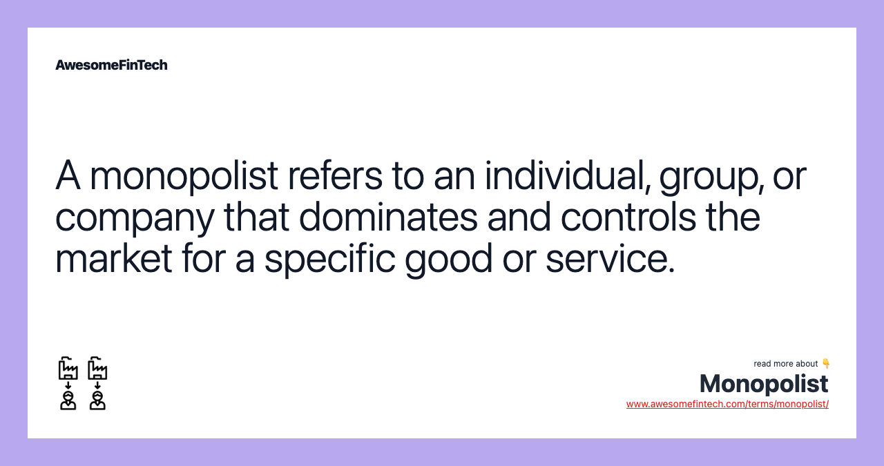 A monopolist refers to an individual, group, or company that dominates and controls the market for a specific good or service.
