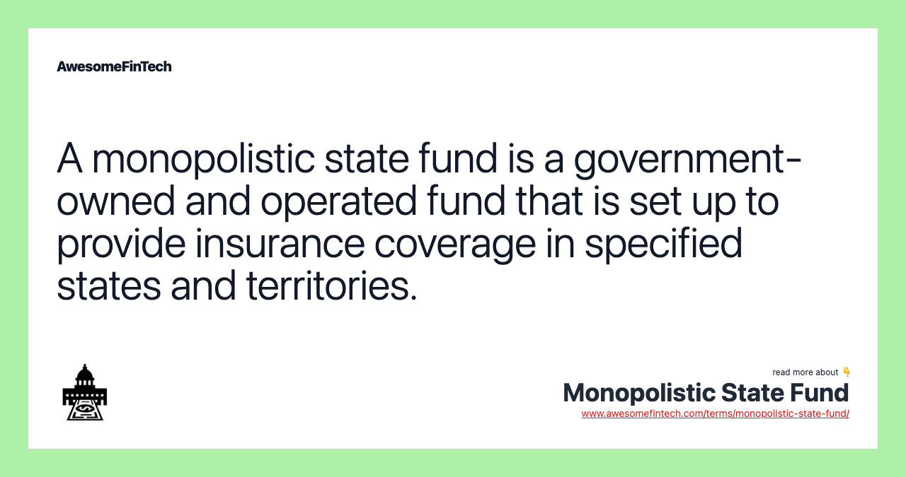 A monopolistic state fund is a government-owned and operated fund that is set up to provide insurance coverage in specified states and territories.