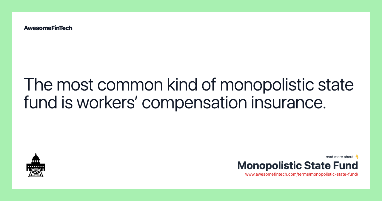 The most common kind of monopolistic state fund is workers’ compensation insurance.