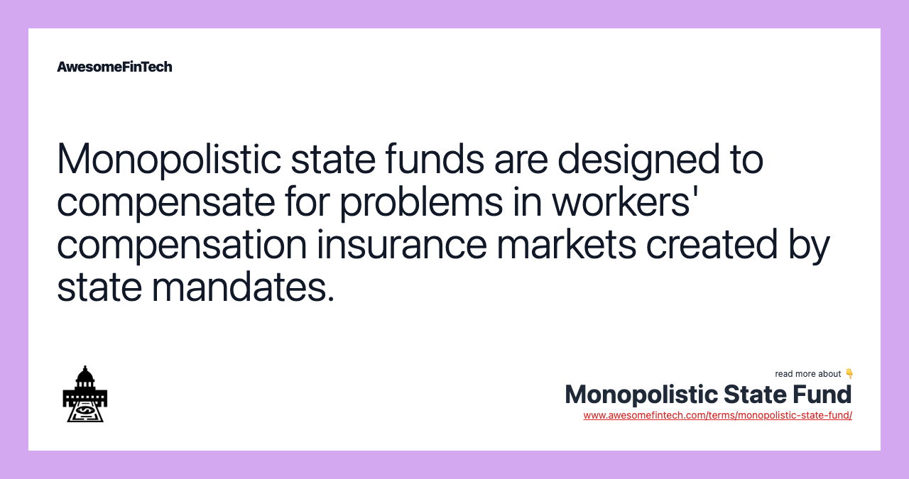 Monopolistic state funds are designed to compensate for problems in workers' compensation insurance markets created by state mandates.