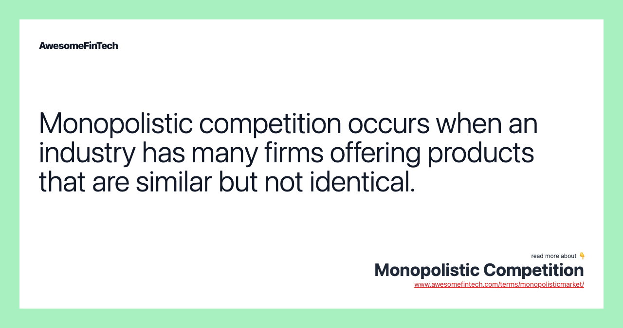 Monopolistic competition occurs when an industry has many firms offering products that are similar but not identical.
