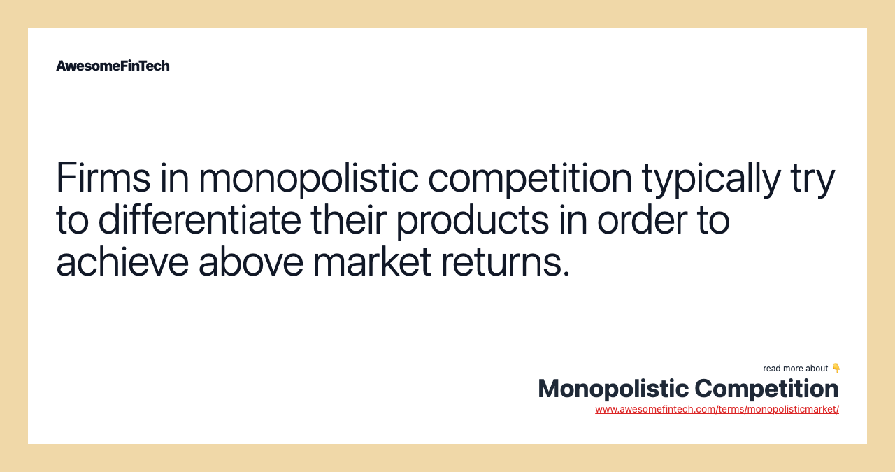 Firms in monopolistic competition typically try to differentiate their products in order to achieve above market returns.