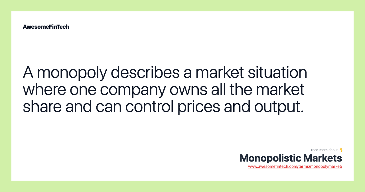 A monopoly describes a market situation where one company owns all the market share and can control prices and output.