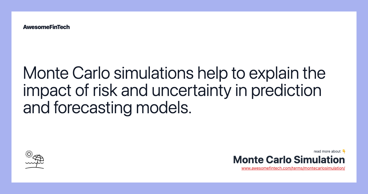 Monte Carlo simulations help to explain the impact of risk and uncertainty in prediction and forecasting models.