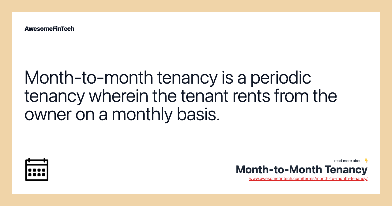 Month-to-month tenancy is a periodic tenancy wherein the tenant rents from the owner on a monthly basis.