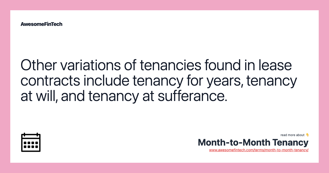 Other variations of tenancies found in lease contracts include tenancy for years, tenancy at will, and tenancy at sufferance.