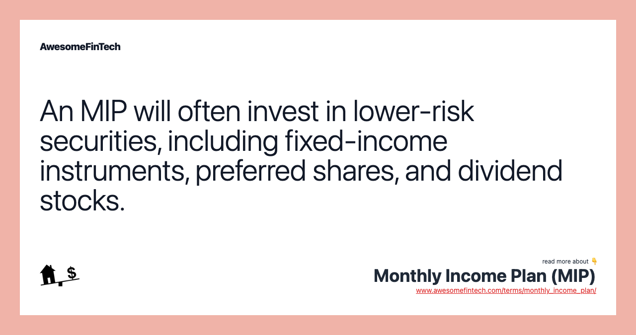 An MIP will often invest in lower-risk securities, including fixed-income instruments, preferred shares, and dividend stocks.