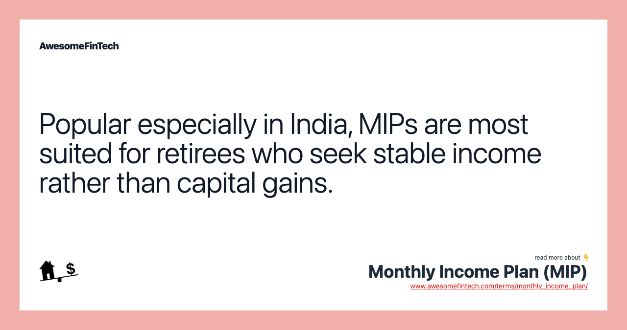 Popular especially in India, MIPs are most suited for retirees who seek stable income rather than capital gains.