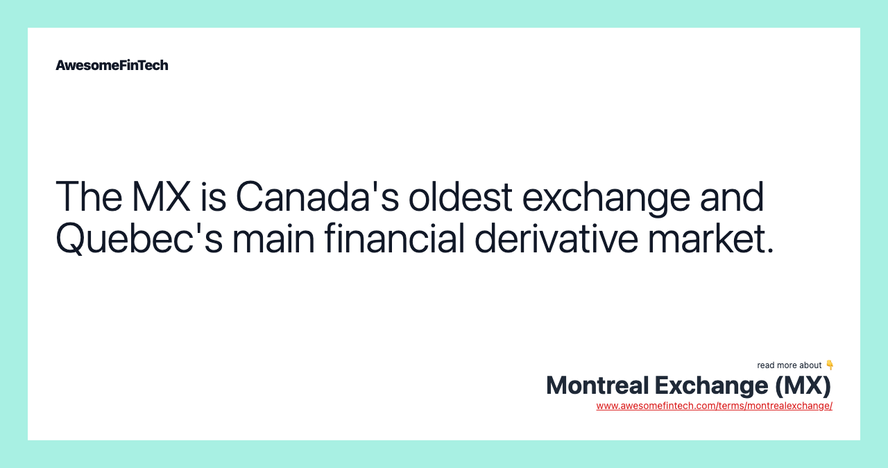 The MX is Canada's oldest exchange and Quebec's main financial derivative market.