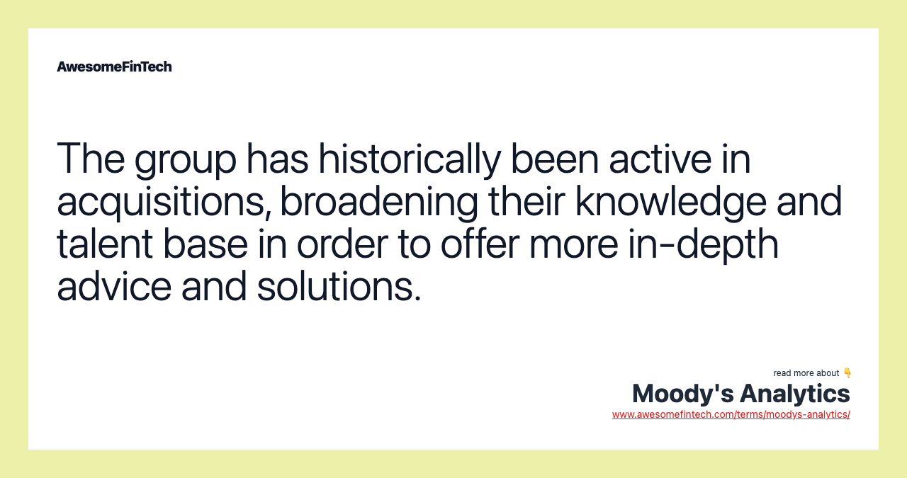 The group has historically been active in acquisitions, broadening their knowledge and talent base in order to offer more in-depth advice and solutions.
