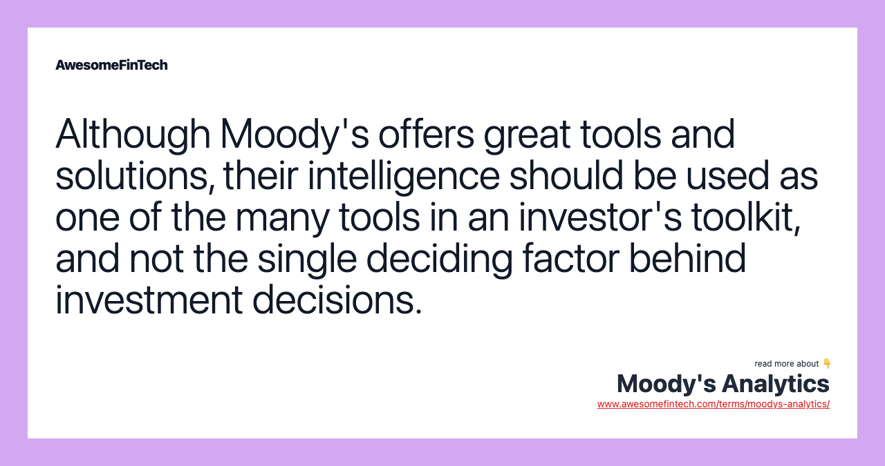 Although Moody's offers great tools and solutions, their intelligence should be used as one of the many tools in an investor's toolkit, and not the single deciding factor behind investment decisions.