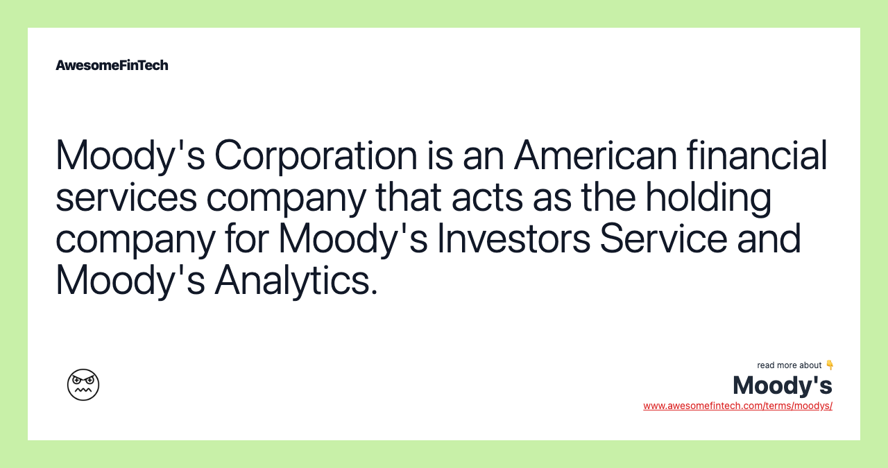 Moody's Corporation is an American financial services company that acts as the holding company for Moody's Investors Service and Moody's Analytics.