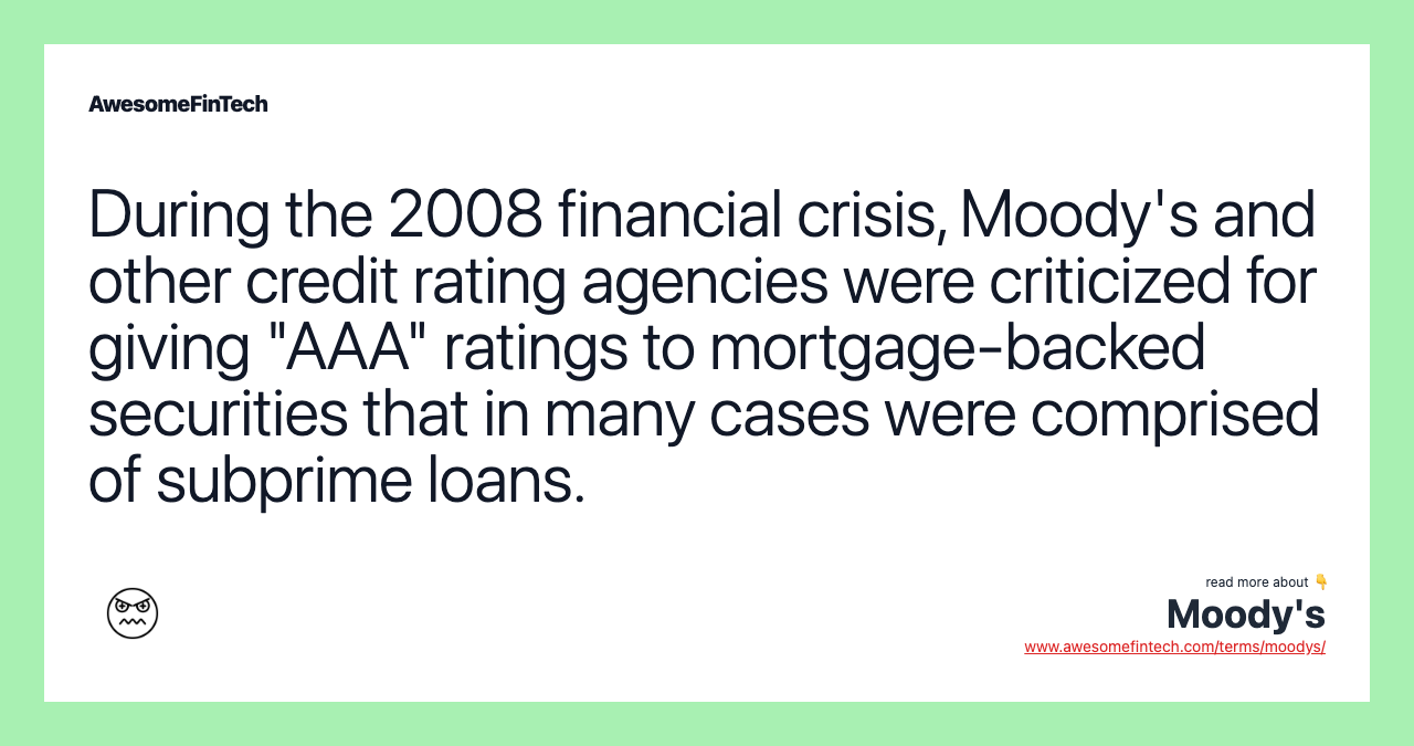 During the 2008 financial crisis, Moody's and other credit rating agencies were criticized for giving "AAA" ratings to mortgage-backed securities that in many cases were comprised of subprime loans.