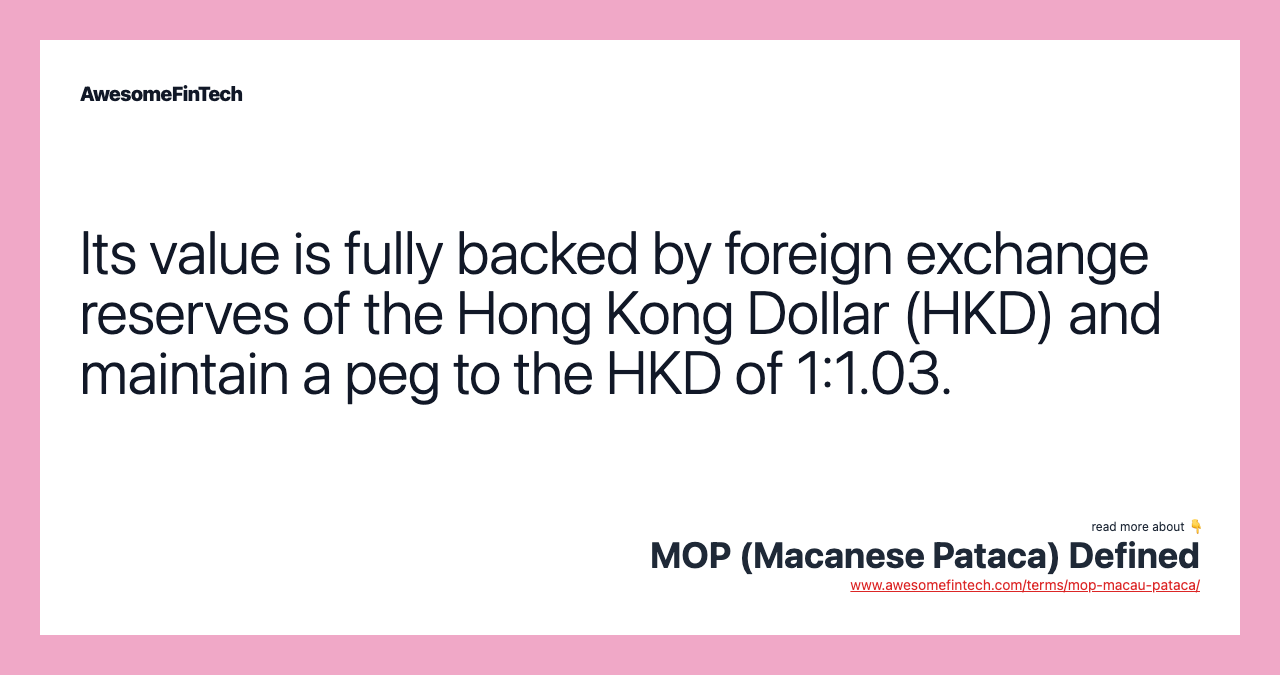 Its value is fully backed by foreign exchange reserves of the Hong Kong Dollar (HKD) and maintain a peg to the HKD of 1:1.03.