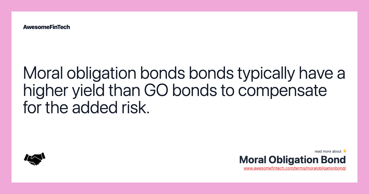 Moral obligation bonds bonds typically have a higher yield than GO bonds to compensate for the added risk.