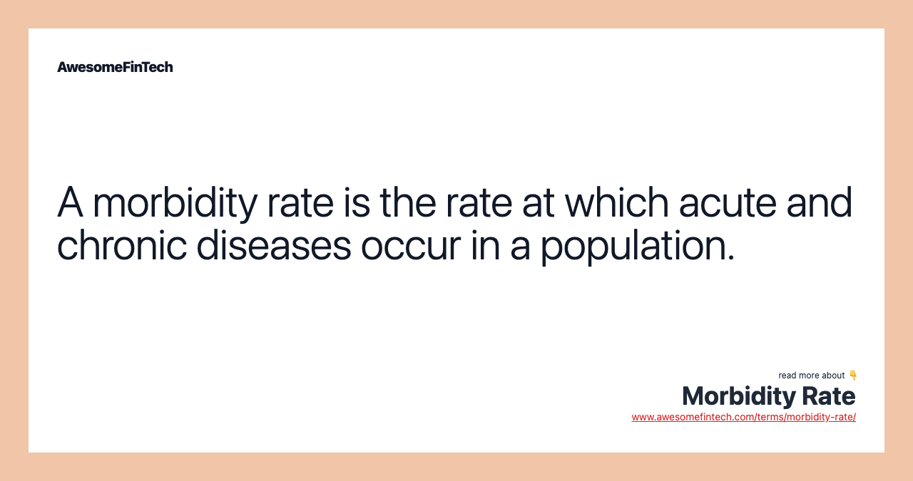 A morbidity rate is the rate at which acute and chronic diseases occur in a population.