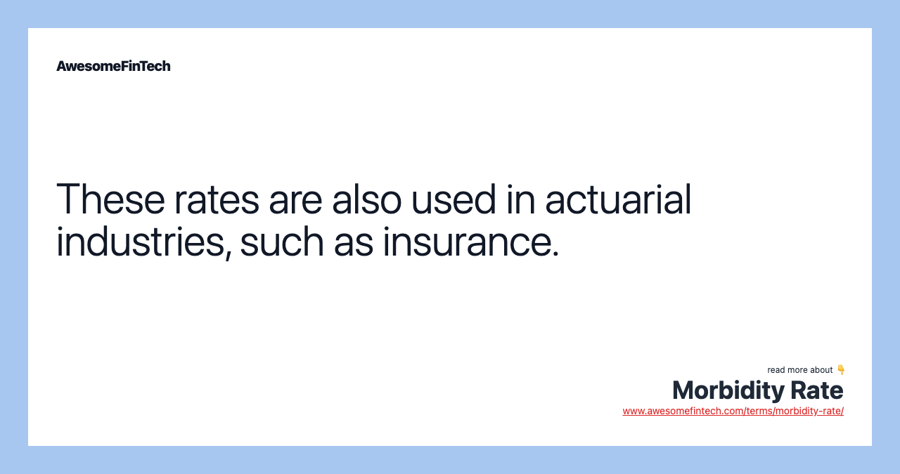 These rates are also used in actuarial industries, such as insurance.