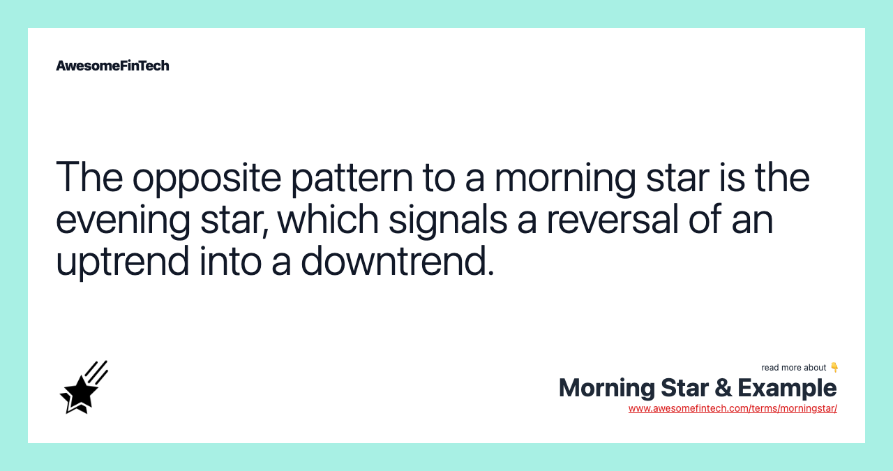 The opposite pattern to a morning star is the evening star, which signals a reversal of an uptrend into a downtrend.