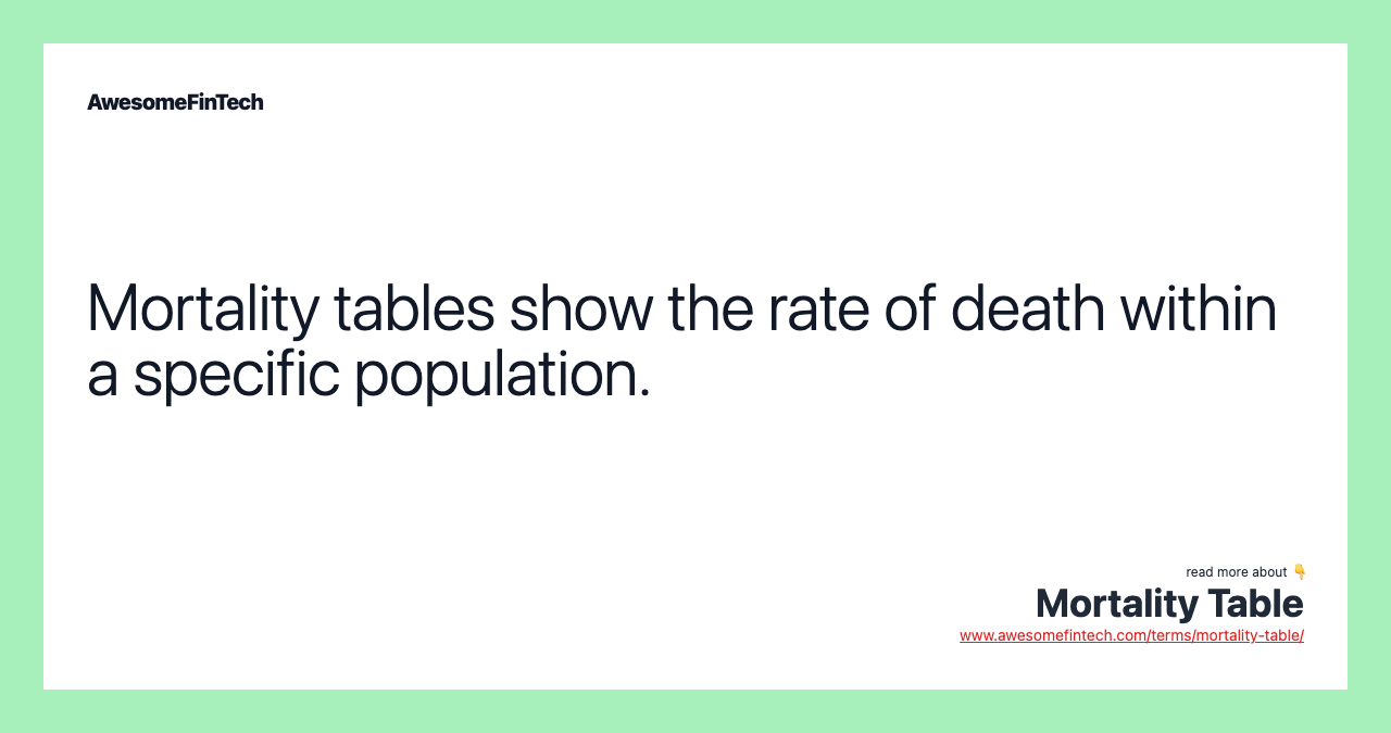 Mortality tables show the rate of death within a specific population.