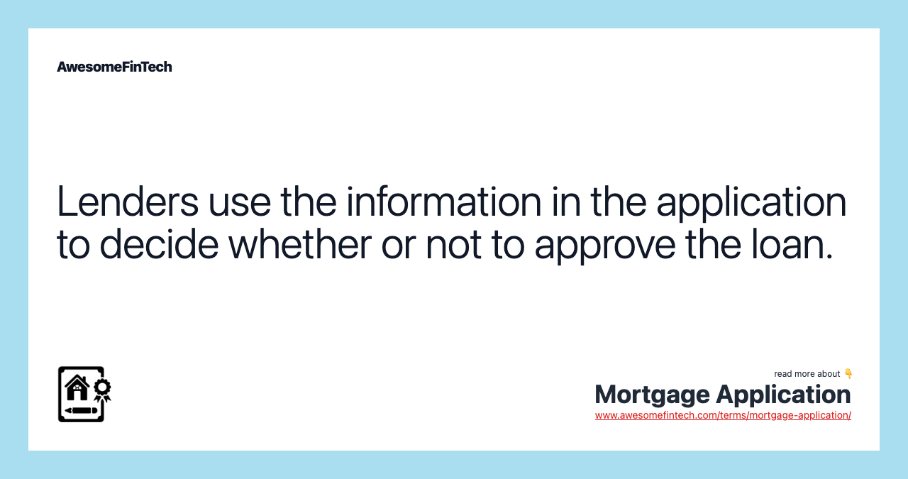 Lenders use the information in the application to decide whether or not to approve the loan.