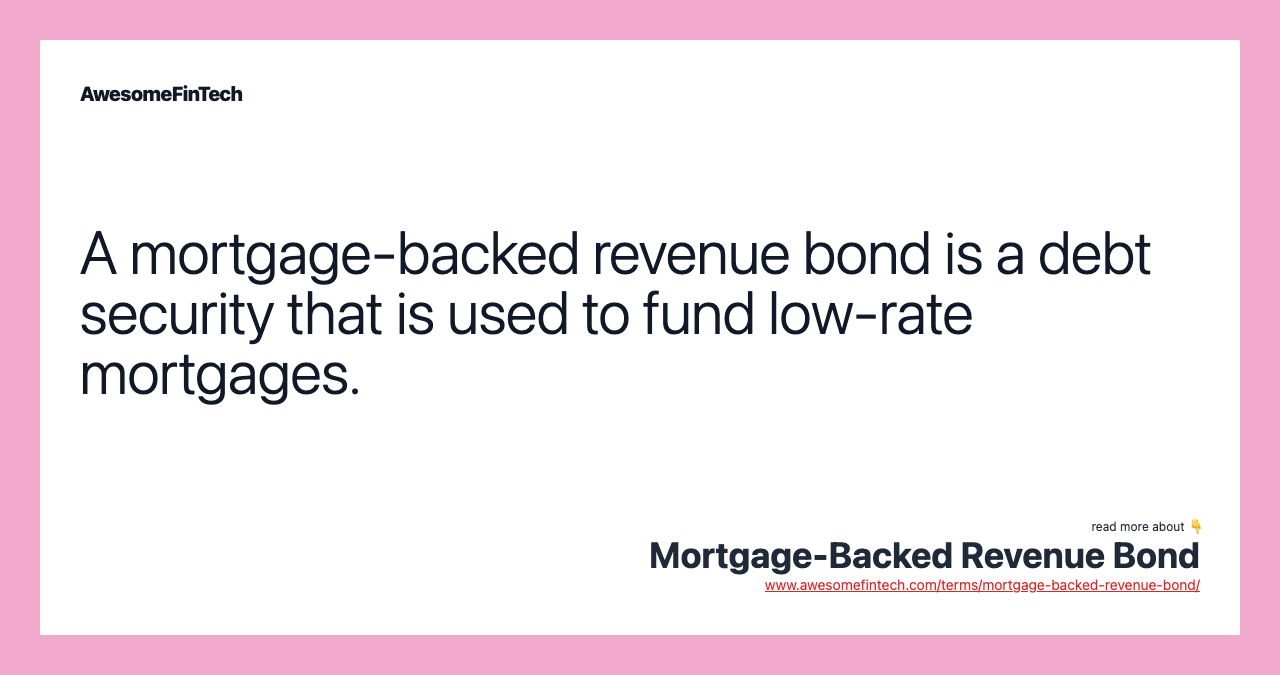 A mortgage-backed revenue bond is a debt security that is used to fund low-rate mortgages.