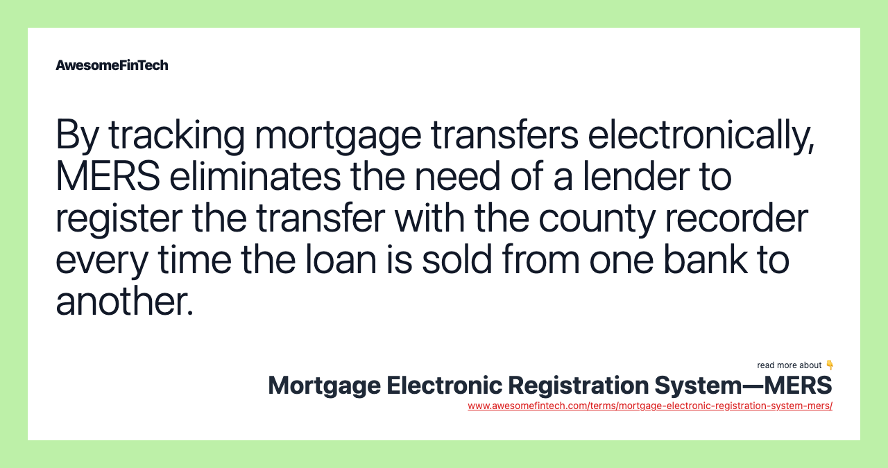 By tracking mortgage transfers electronically, MERS eliminates the need of a lender to register the transfer with the county recorder every time the loan is sold from one bank to another.