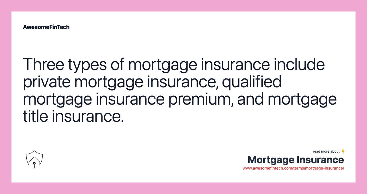 Three types of mortgage insurance include private mortgage insurance, qualified mortgage insurance premium, and mortgage title insurance.