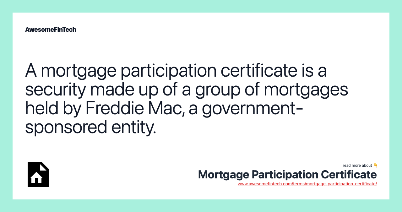 A mortgage participation certificate is a security made up of a group of mortgages held by Freddie Mac, a government-sponsored entity.