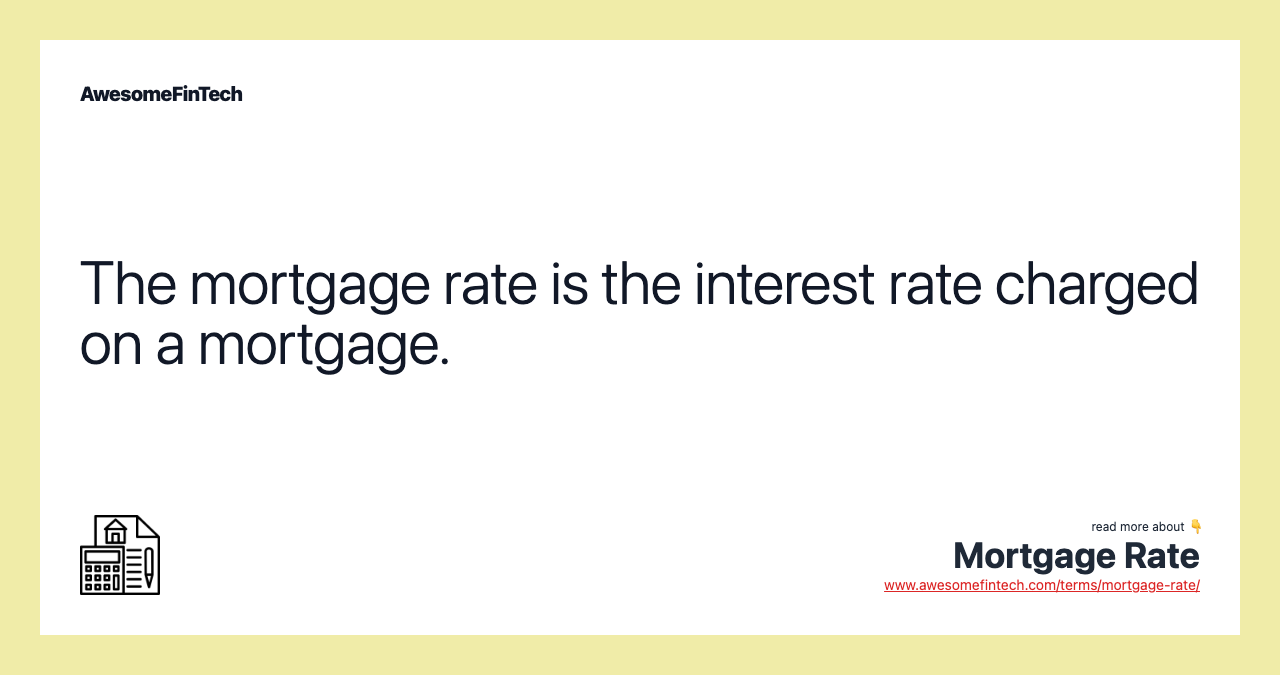 The mortgage rate is the interest rate charged on a mortgage.