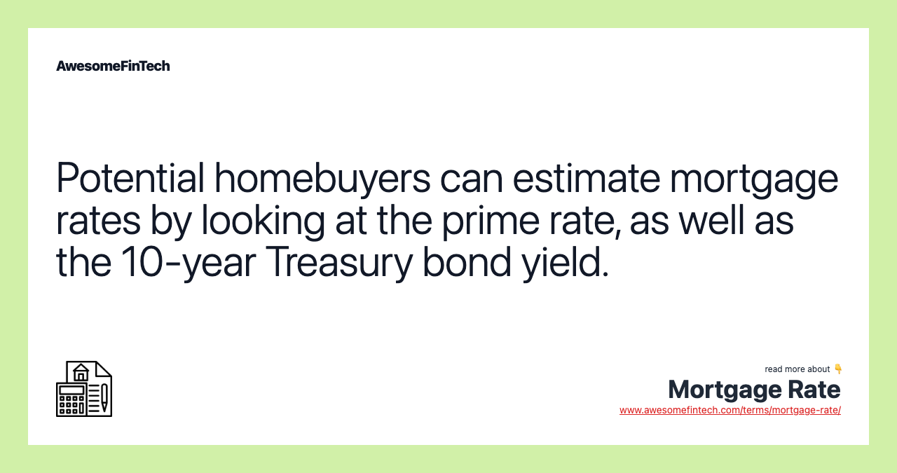 Potential homebuyers can estimate mortgage rates by looking at the prime rate, as well as the 10-year Treasury bond yield.