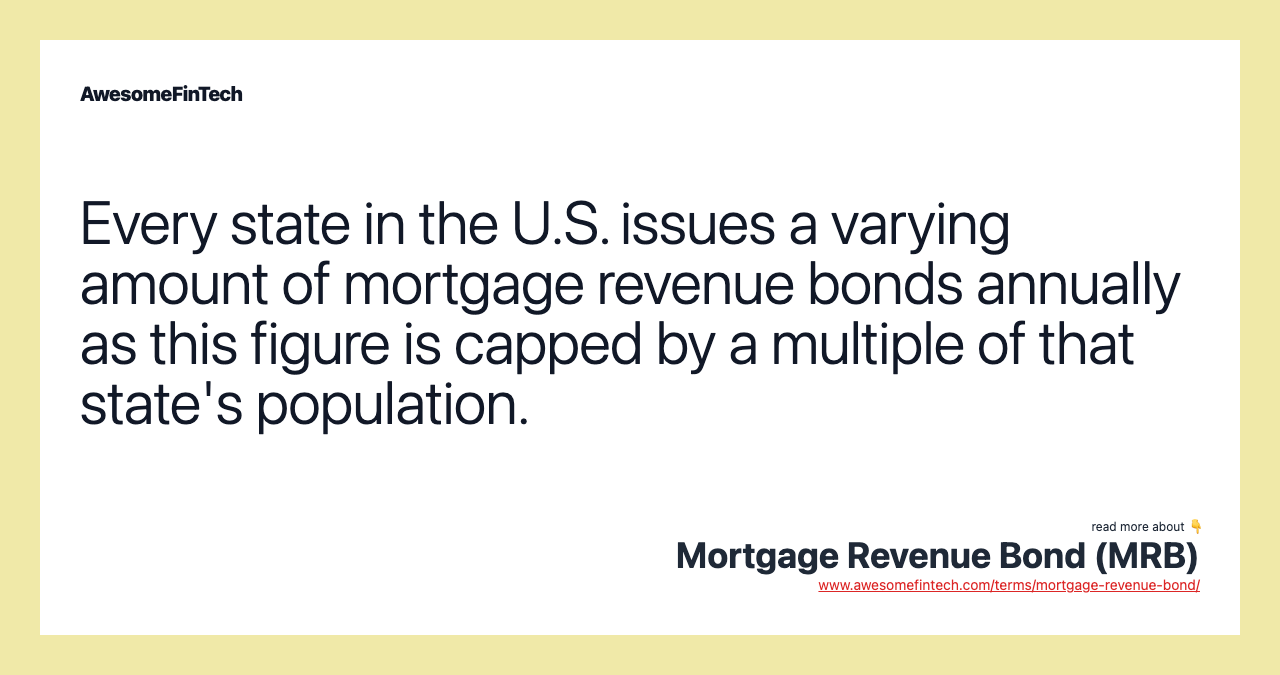 Every state in the U.S. issues a varying amount of mortgage revenue bonds annually as this figure is capped by a multiple of that state's population.