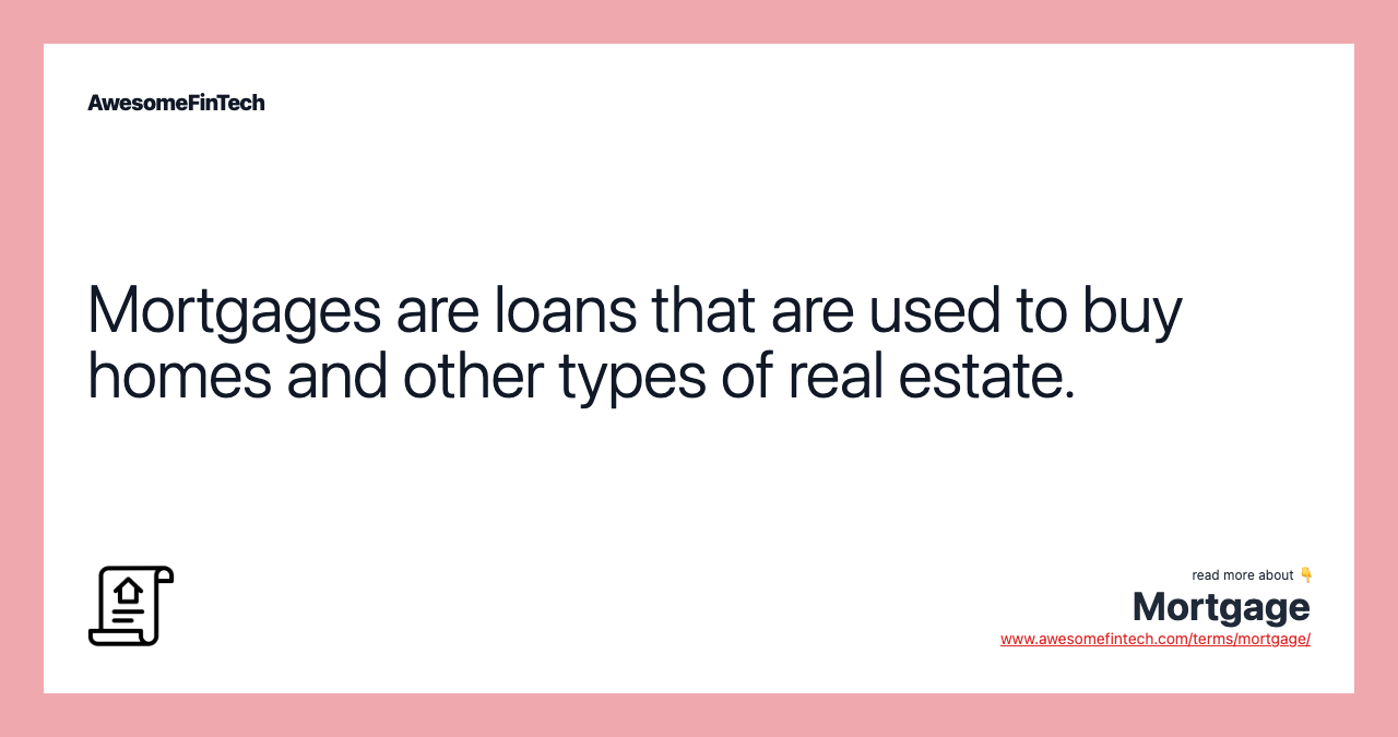 Mortgages are loans that are used to buy homes and other types of real estate.
