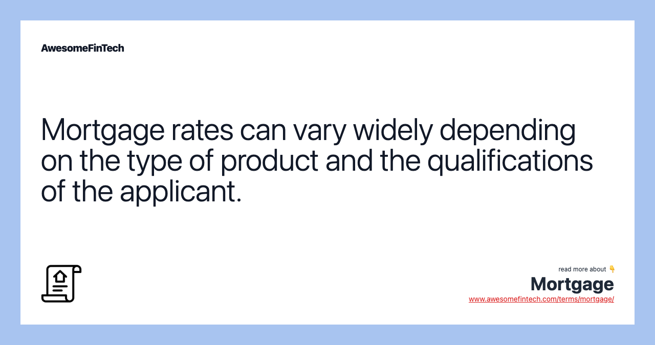 Mortgage rates can vary widely depending on the type of product and the qualifications of the applicant.