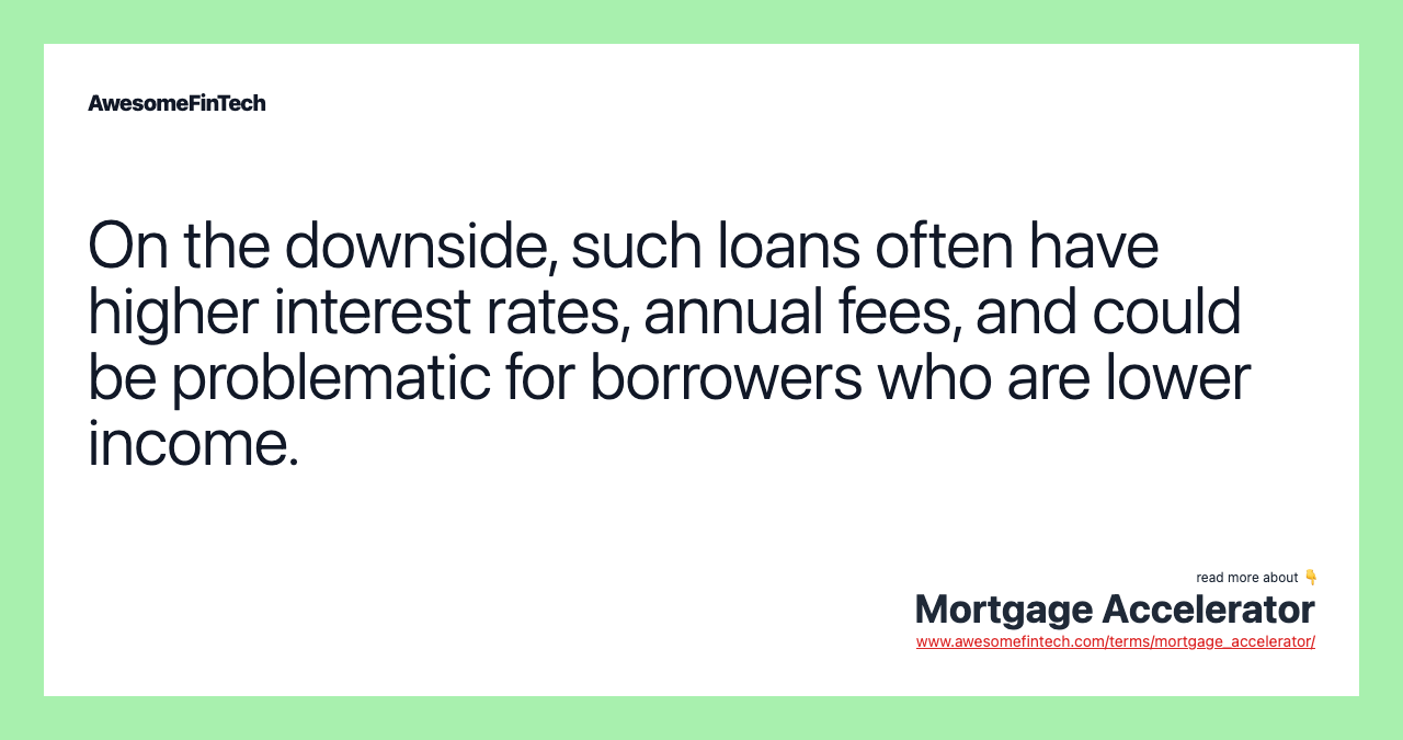 On the downside, such loans often have higher interest rates, annual fees, and could be problematic for borrowers who are lower income.